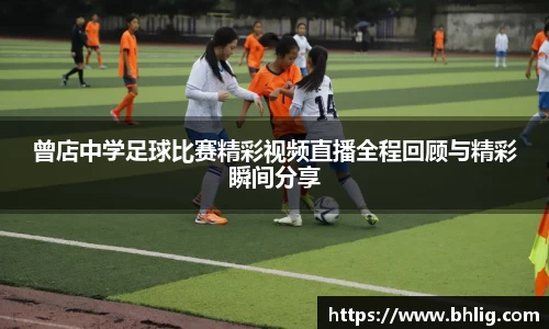 曾店中学足球比赛精彩视频直播全程回顾与精彩瞬间分享