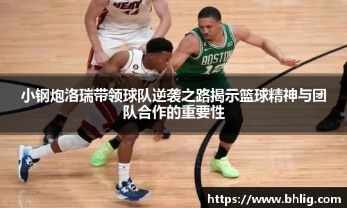 小钢炮洛瑞带领球队逆袭之路揭示篮球精神与团队合作的重要性