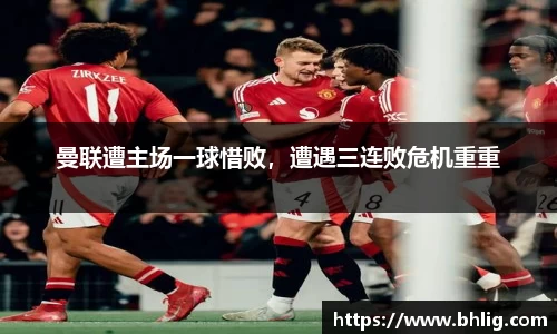 曼联遭主场一球惜败，遭遇三连败危机重重